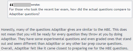 "Many of the questions AdaptiBar gives are similar to the MBE. . . . Overall, AdaptiBar felt like it came closest to preparing me for the MBE questions.""