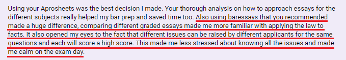 "Using BarEssays that you recommended made a huge difference, comparing different graded essays made me more familiar with applying the law to facts."
