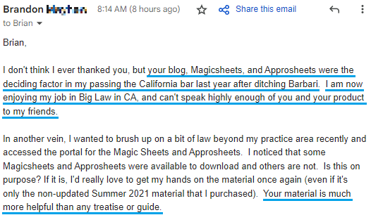 "Your blog, Magicsheets, and Approsheets were the deciding factor in my passing the California bar last year after ditching Barbri. I am now enjoying my job in Big Law in CA, and can't speak highly enough of you and your product to my friends. ... Your material is much more helpful than any treatise or guide."